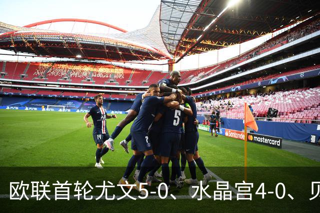 欧联首轮尤文5-0、水晶宫4-0、贝西克塔斯4-1、伯恩茅斯2-1爆冷，最新积分榜出炉